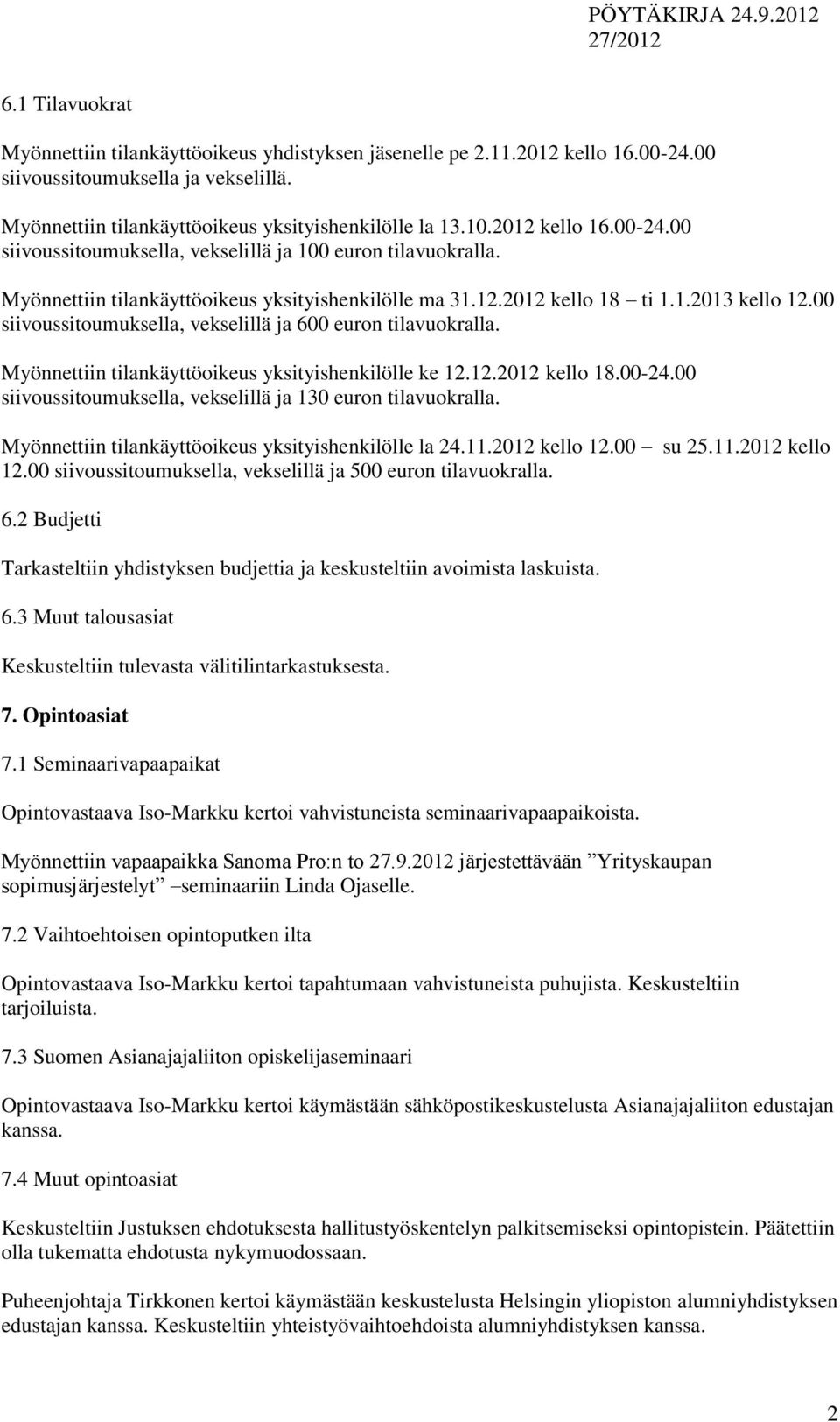 00 siivoussitoumuksella, vekselillä ja 600 euron tilavuokralla. Myönnettiin tilankäyttöoikeus yksityishenkilölle ke 12.12.2012 kello 18.00-24.