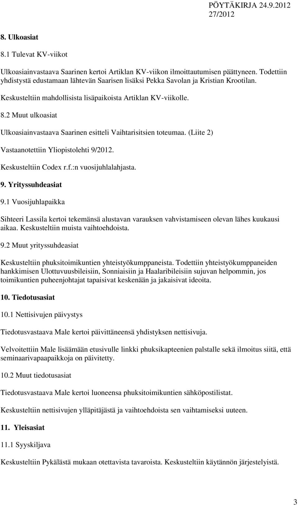 2 Muut ulkoasiat Ulkoasiainvastaava Saarinen esitteli Vaihtarisitsien toteumaa. (Liite 2) Vastaanotettiin Yliopistolehti 9/2012. Keskusteltiin Codex r.f.:n vuosijuhlalahjasta. 9. Yrityssuhdeasiat 9.