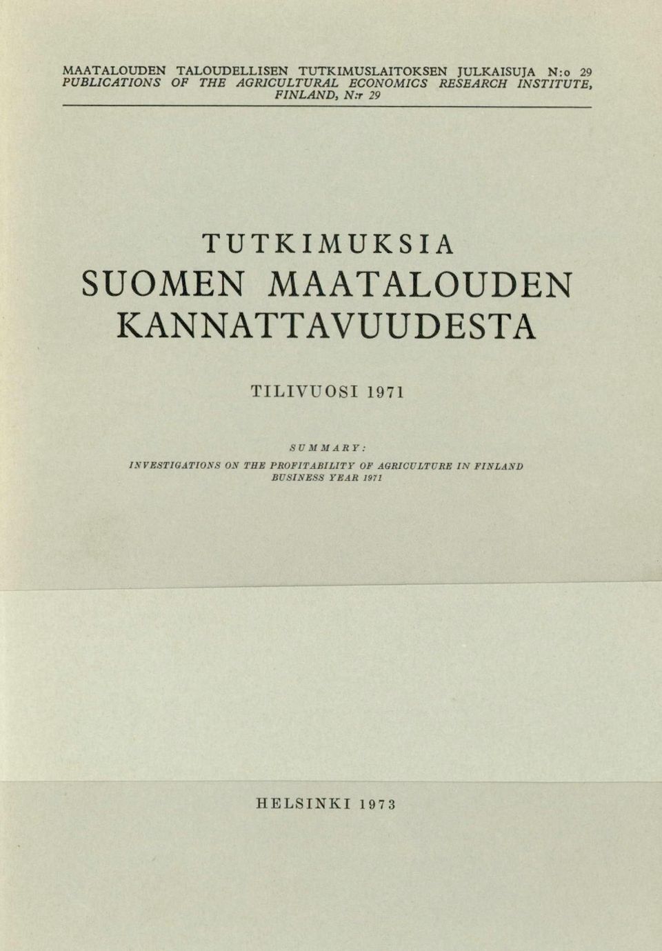 TUTKIMUKSIA SUOMEN MAATALOUDEN KANNATTAVUUDESTA TILIVUOSI 1971 SUMMARY: