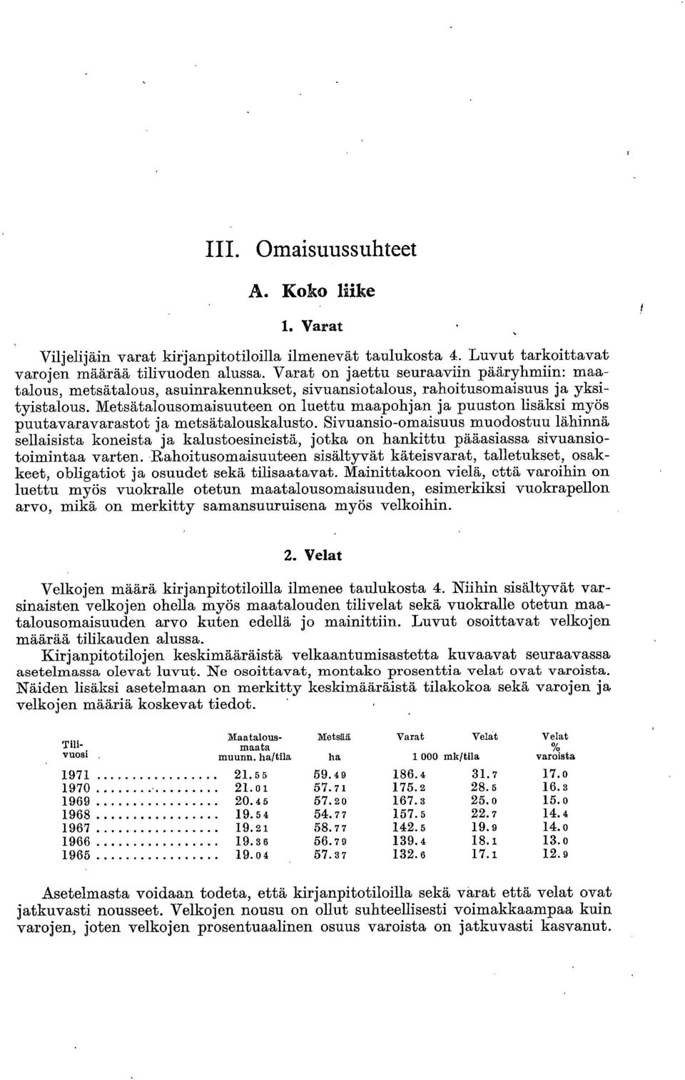 Metsätalousomaisuuteen on luettu maapohjan ja puuston lisäksi myös puutavaravarastot ja metsätalouskalusto.