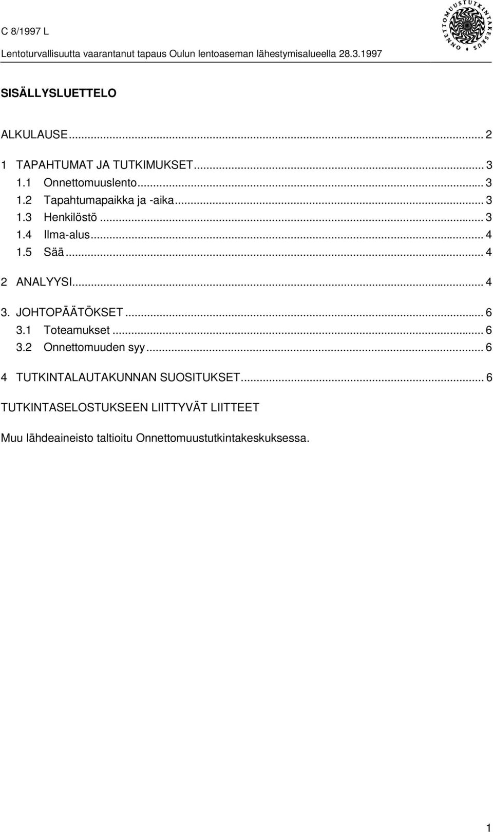 1 Toteamukset... 6 3.2 Onnettomuuden syy...6 4 TUTKINTALAUTAKUNNAN SUOSITUKSET.