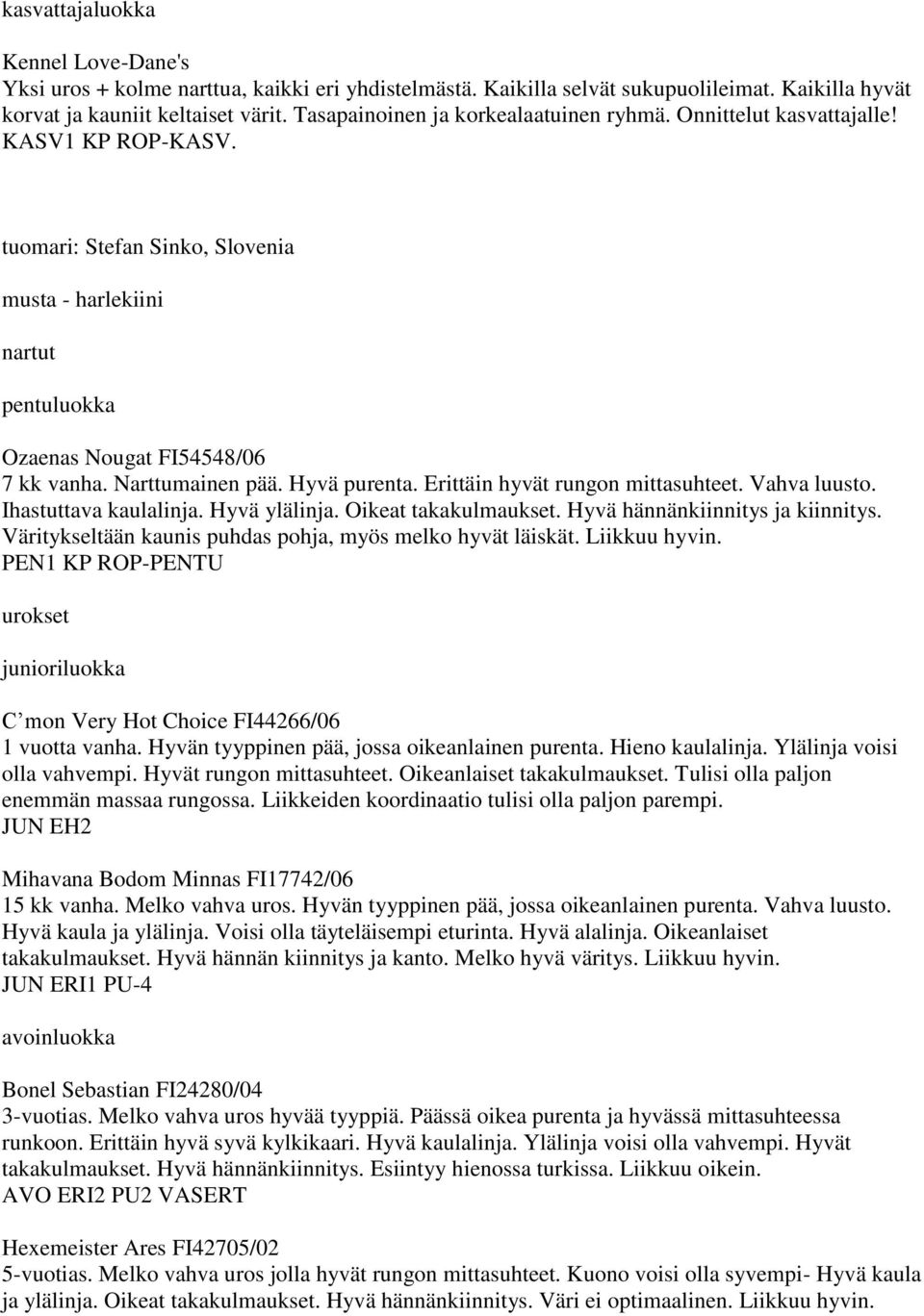 Narttumainen pää. Hyvä purenta. Erittäin hyvät rungon mittasuhteet. Vahva luusto. Ihastuttava kaulalinja. Hyvä ylälinja. Oikeat takakulmaukset. Hyvä hännänkiinnitys ja kiinnitys.