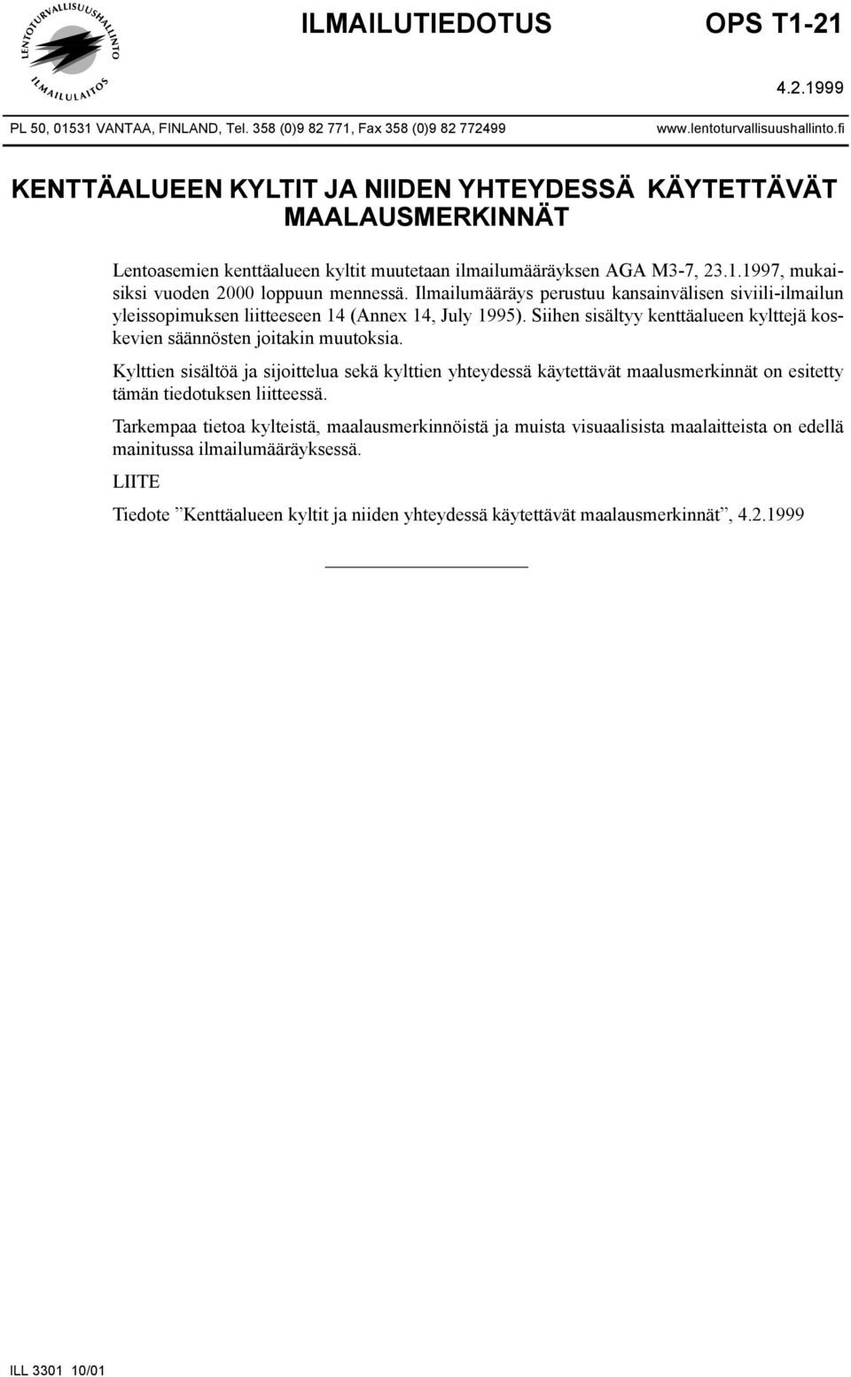 Ilmailumääräys perustuu kansainvälisen siviili-ilmailun yleissopimuksen liitteeseen 14 (Annex 14, July 1995). Siihen sisältyy kenttäalueen kylttejä koskevien säännösten joitakin muutoksia.