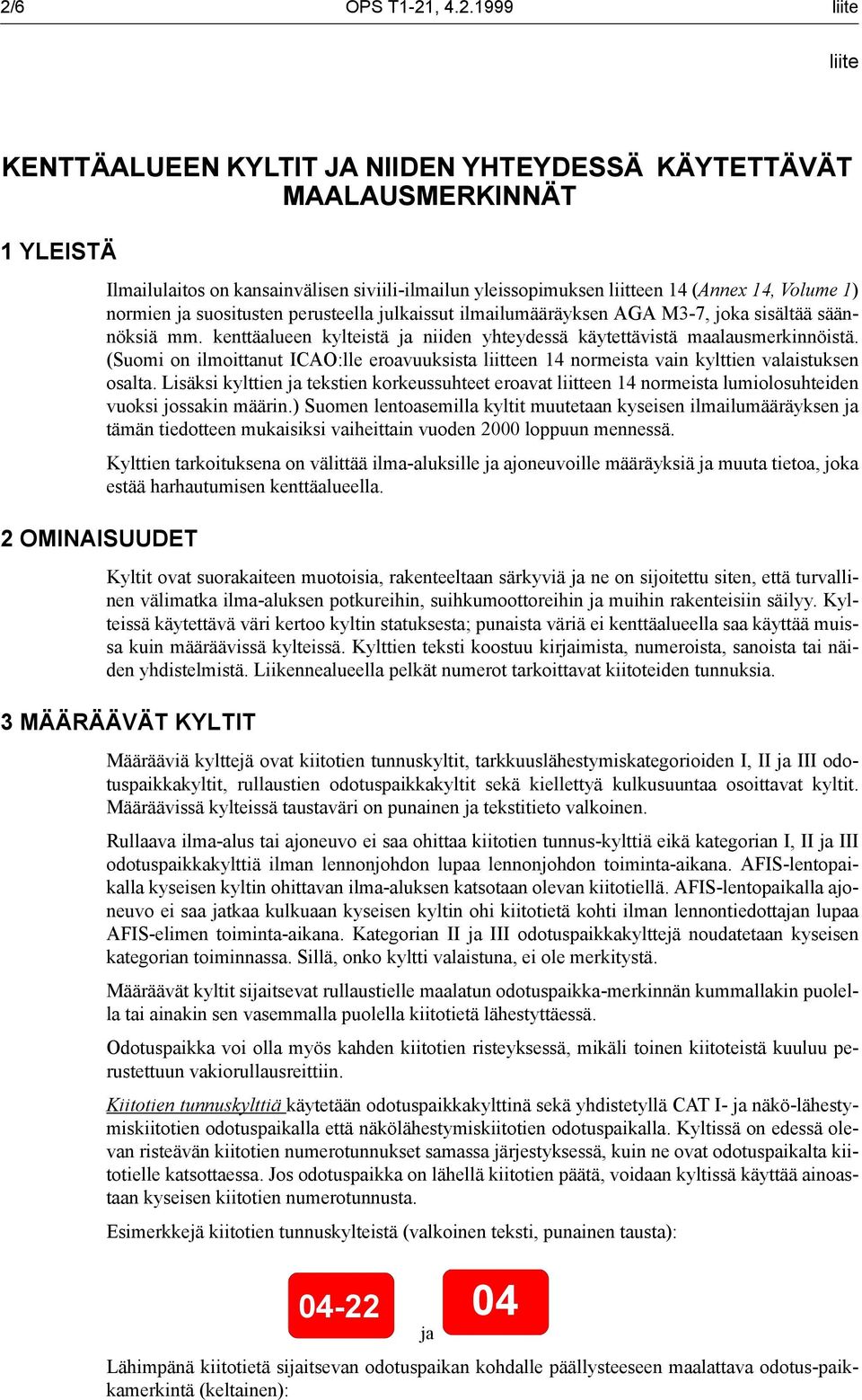 kenttäalueen kylteistä ja niiden yhteydessä käytettävistä maalausmerkinnöistä. (Suomi on ilmoittanut ICAO:lle eroavuuksista liitteen 14 normeista vain kylttien valaistuksen osalta.