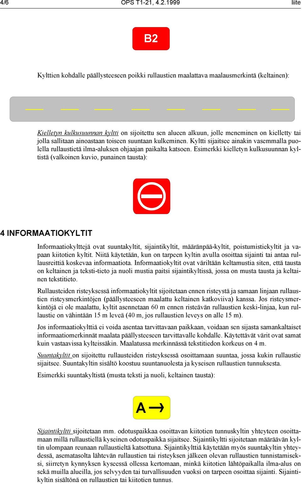 1999 liite B2 Kylttien kohdalle päällysteeseen poikki rullaustien maalattava maalausmerkintä (keltainen): Kielletyn kulkusuunnan kyltti on sijoitettu sen alueen alkuun, jolle meneminen on kielletty