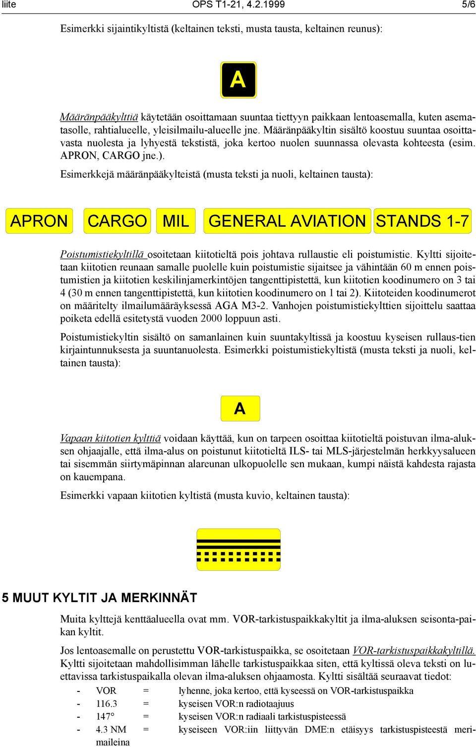 1999 5/6 Esimerkki sijaintikyltistä (keltainen teksti, musta tausta, keltainen reunus): A Määränpääkylttiä käytetään osoittamaan suuntaa tiettyyn paikkaan lentoasemalla, kuten asematasolle,