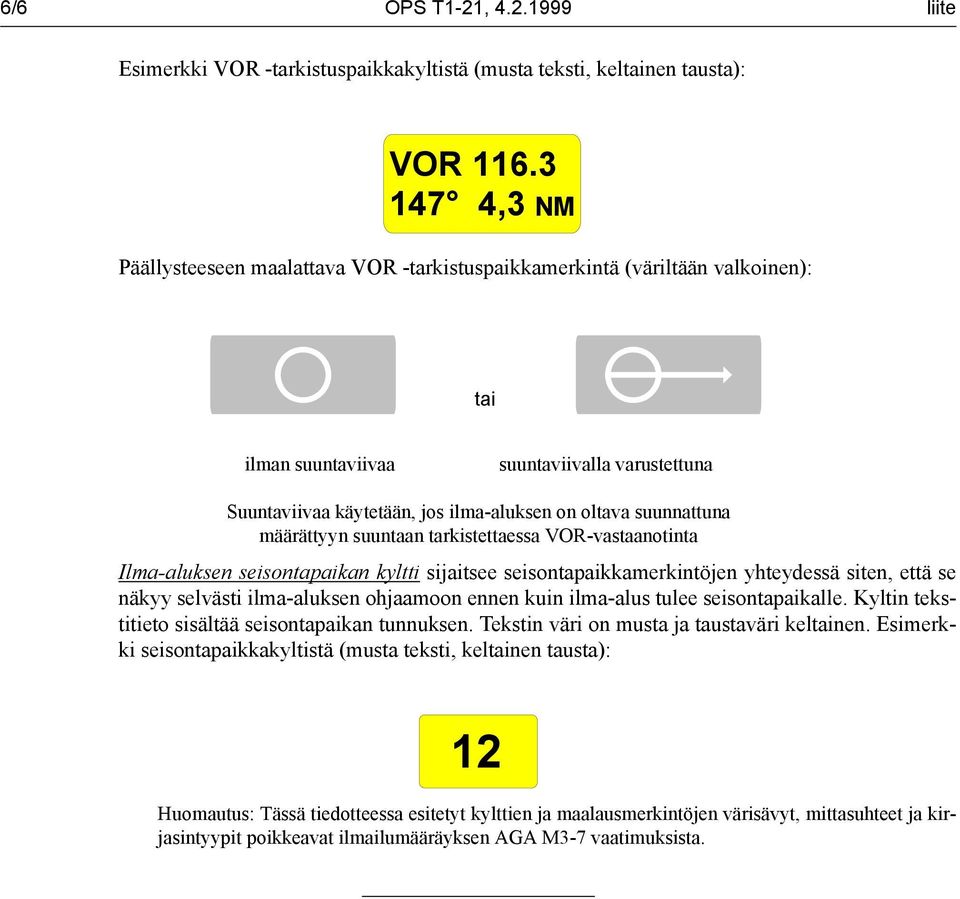 suunnattuna määrättyyn suuntaan tarkistettaessa VOR-vastaanotinta Ilma-aluksen seisontapaikan kyltti sijaitsee seisontapaikkamerkintöjen yhteydessä siten, että se näkyy selvästi ilma-aluksen