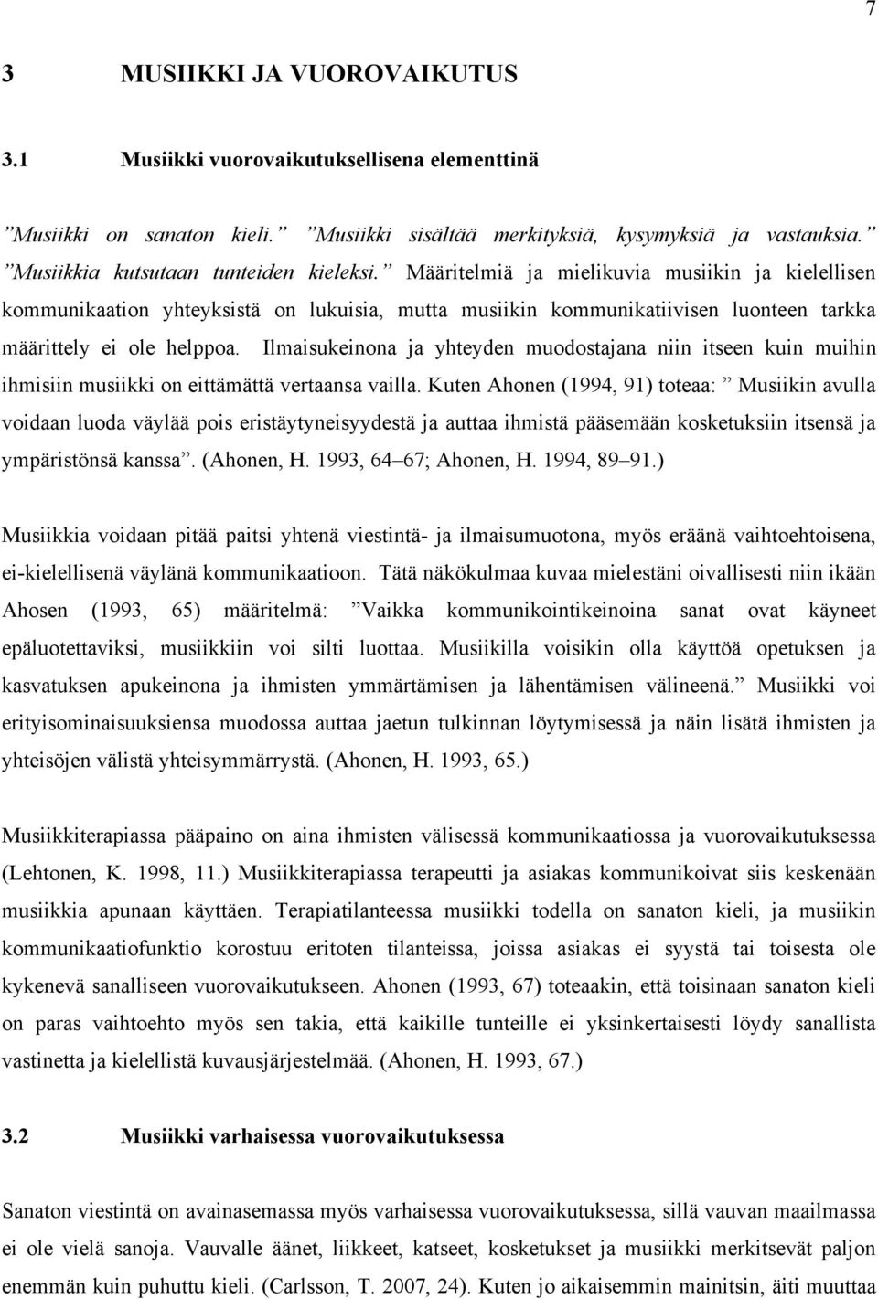 Määritelmiä ja mielikuvia musiikin ja kielellisen kommunikaation yhteyksistä on lukuisia, mutta musiikin kommunikatiivisen luonteen tarkka määrittely ei ole helppoa.