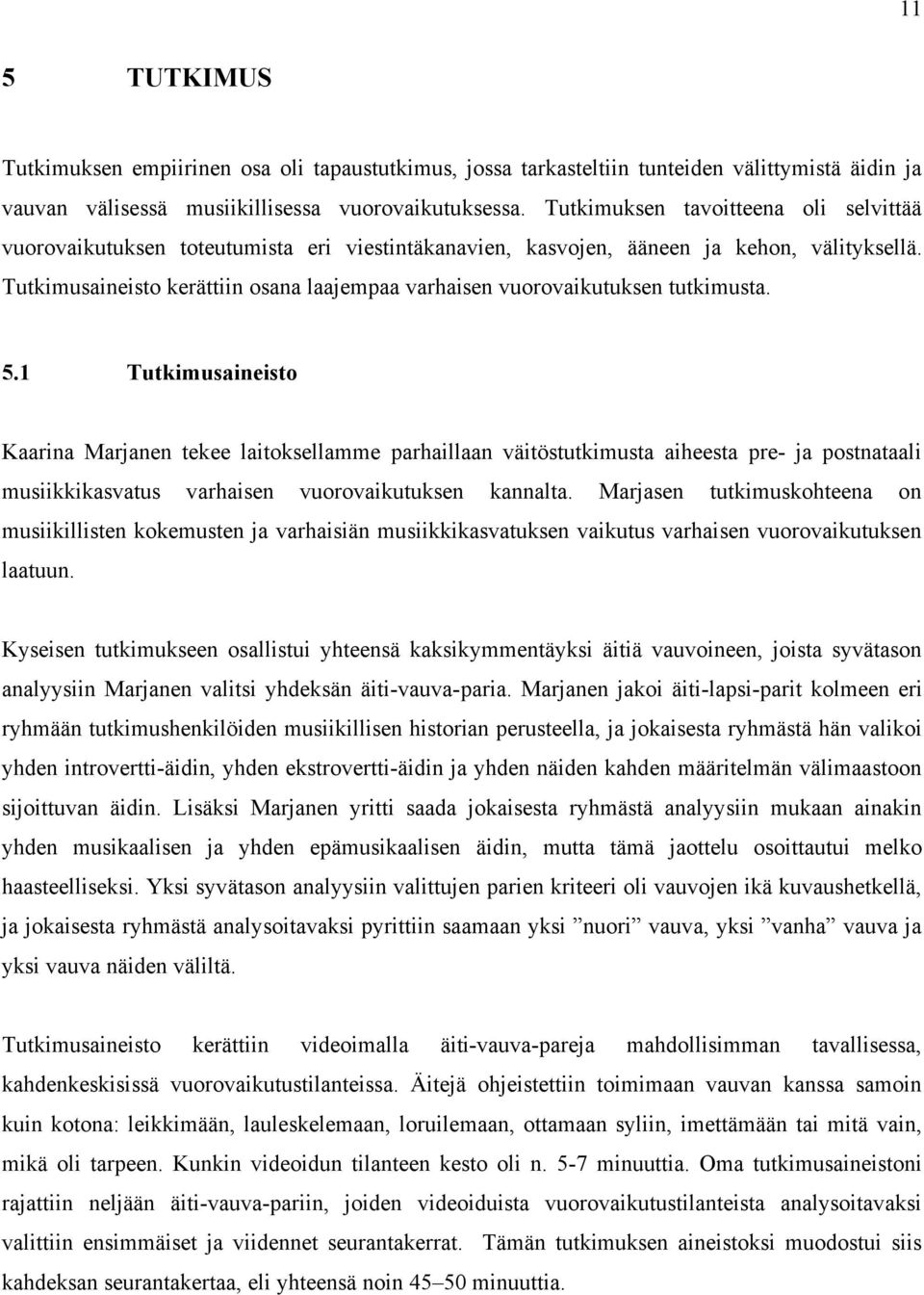 Tutkimusaineisto kerättiin osana laajempaa varhaisen vuorovaikutuksen tutkimusta. 5.