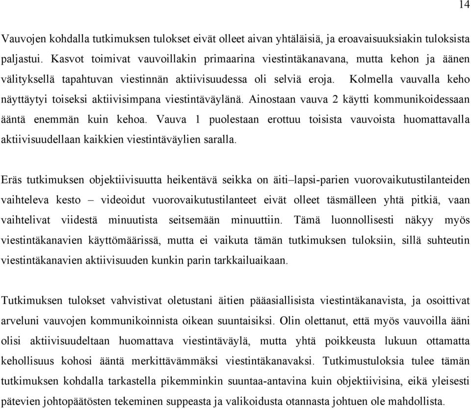 Kolmella vauvalla keho näyttäytyi toiseksi aktiivisimpana viestintäväylänä. Ainostaan vauva 2 käytti kommunikoidessaan ääntä enemmän kuin kehoa.