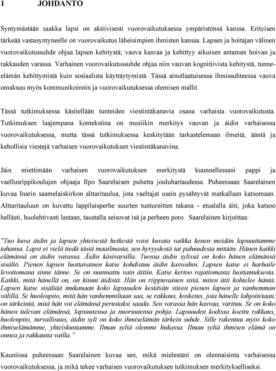 Varhainen vuorovaikutussuhde ohjaa niin vauvan kognitiivista kehitystä, tunneelämän kehittymistä kuin sosiaalista käyttäytymistä.