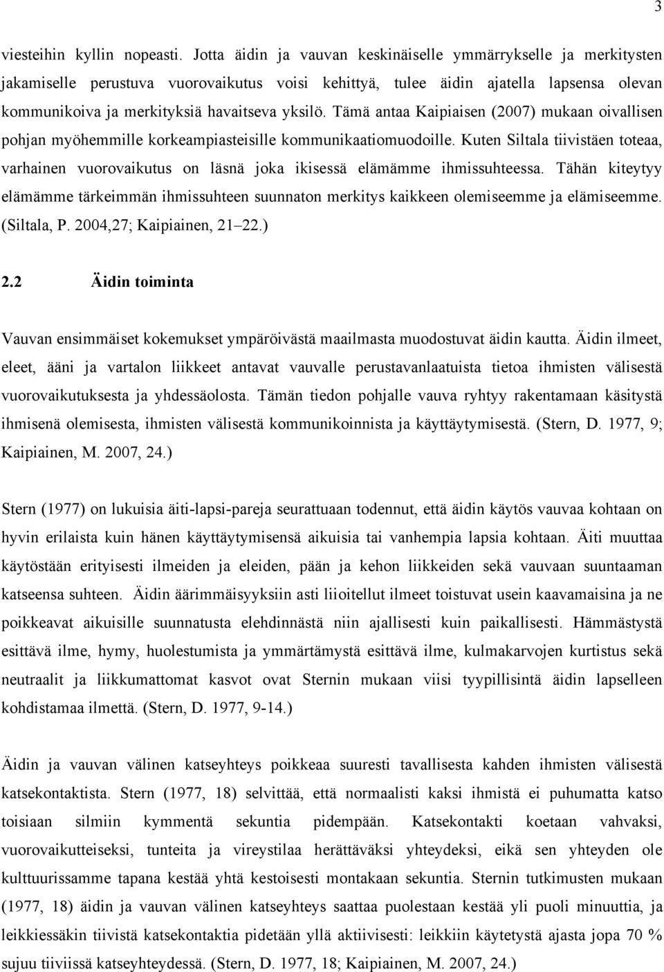Tämä antaa Kaipiaisen (2007) mukaan oivallisen pohjan myöhemmille korkeampiasteisille kommunikaatiomuodoille.