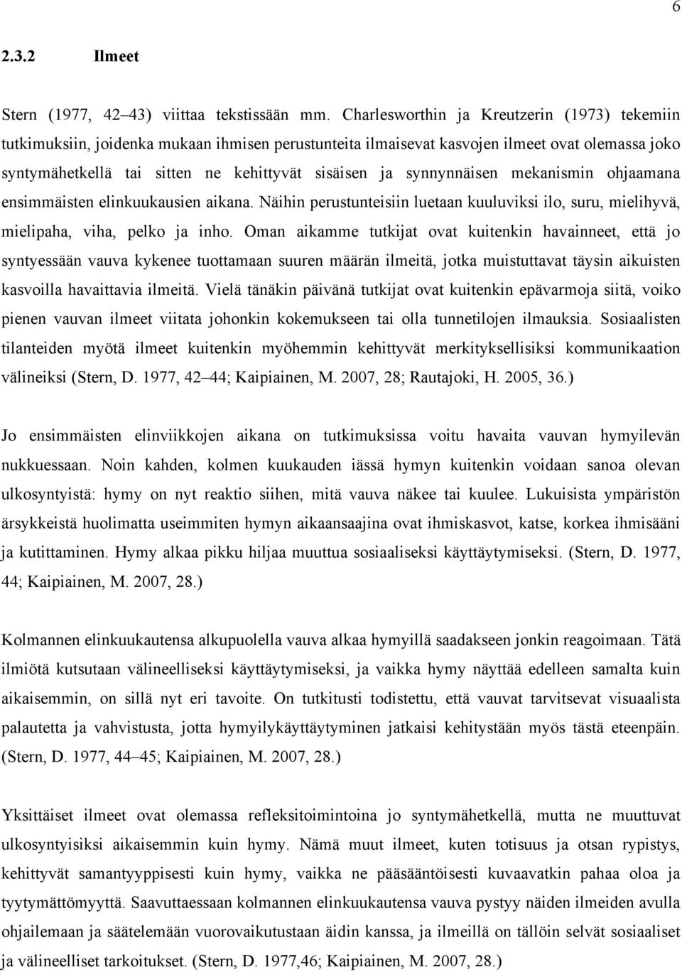 synnynnäisen mekanismin ohjaamana ensimmäisten elinkuukausien aikana. Näihin perustunteisiin luetaan kuuluviksi ilo, suru, mielihyvä, mielipaha, viha, pelko ja inho.