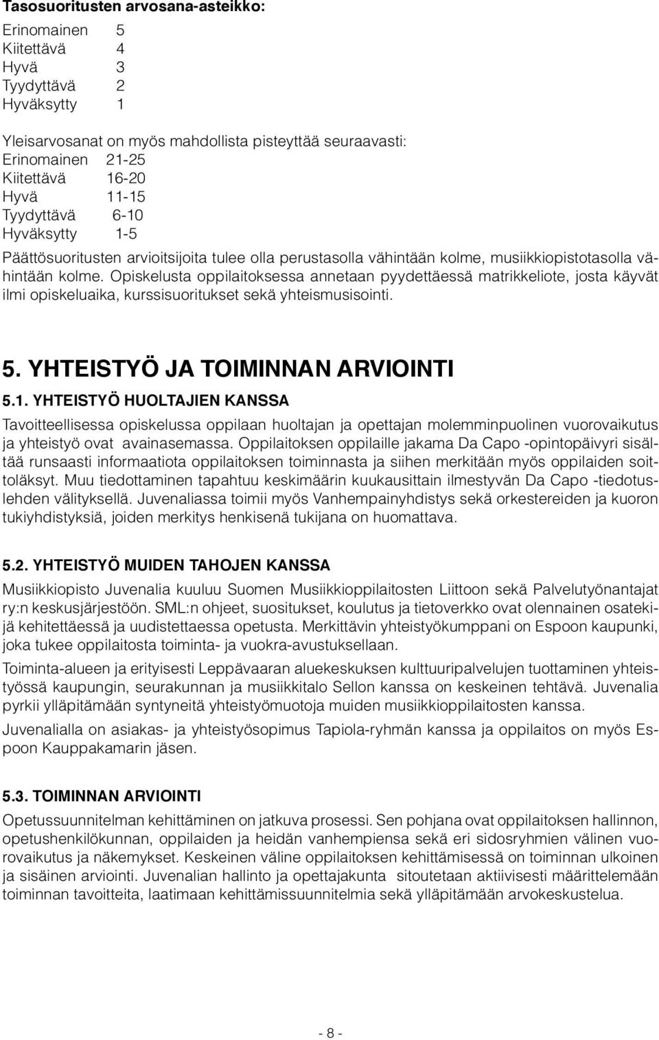 Opiskelusta oppilaitoksessa annetaan pyydettäessä matrikkeliote, josta käyvät ilmi opiskeluaika, kurssisuoritukset sekä yhteismusisointi. 5. YHTEISTYÖ JA TOIMINNAN ARVIOINTI 5.1.