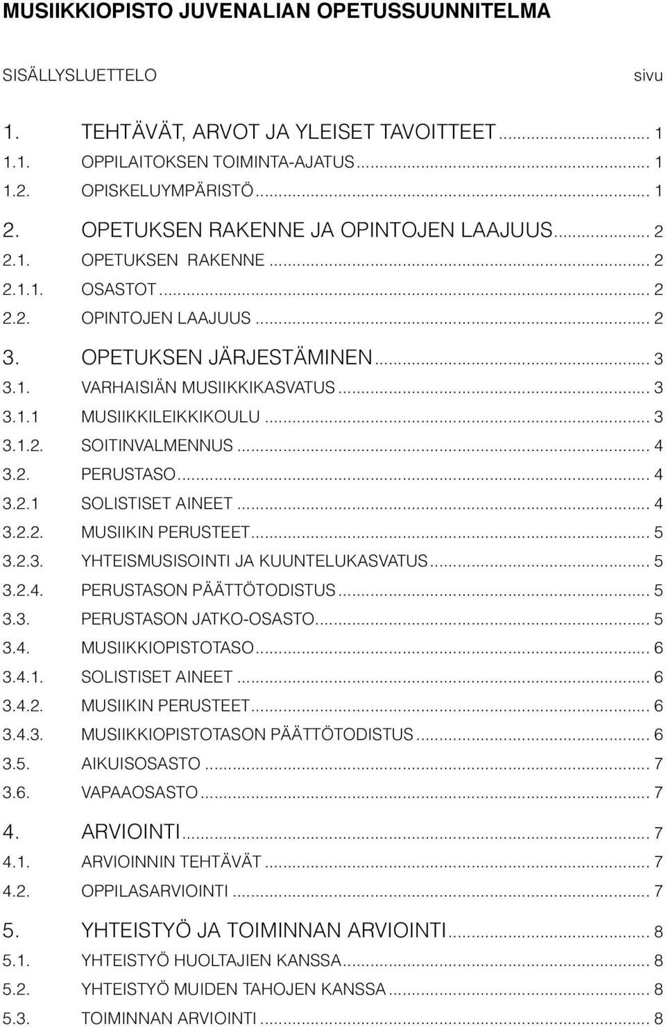 .. 3 3.1.2. SOITINVALMENNUS... 4 3.2. PERUSTASO... 4 3.2.1 SOLISTISET AINEET... 4 3.2.2. MUSIIKIN PERUSTEET... 5 3.2.3. YHTEISMUSISOINTI JA KUUNTELUKASVATUS... 5 3.2.4. PERUSTASON PÄÄTTÖTODISTUS... 5 3.3. PERUSTASON JATKO-OSASTO.