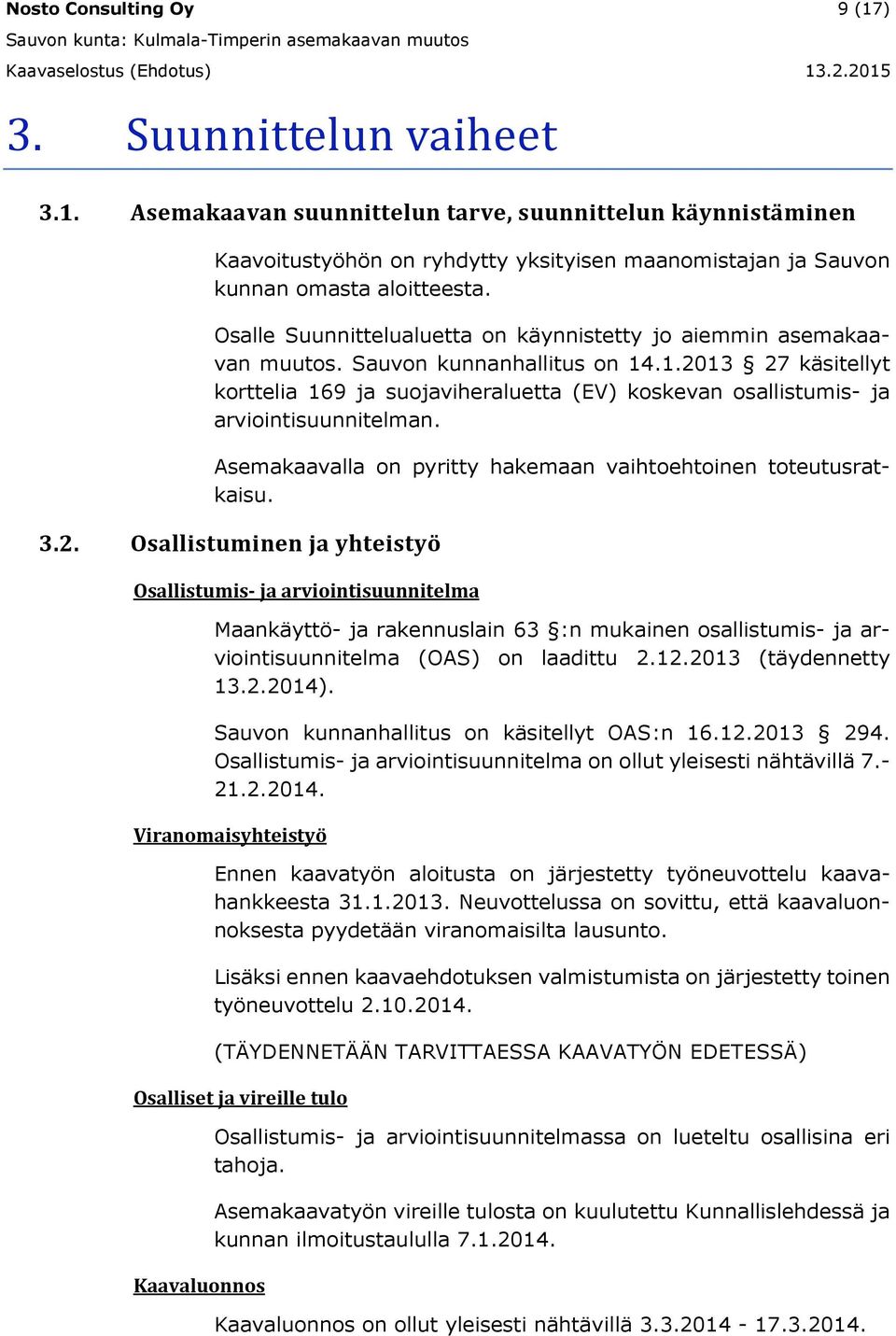 .1.2013 27 käsitellyt korttelia 169 ja suojaviheraluetta (EV) koskevan osallistumis- ja arviointisuunnitelman. Asemakaavalla on pyritty hakemaan vaihtoehtoinen toteutusratkaisu. 3.2. Osallistuminen ja yhteistyö Osallistumis- ja arviointisuunnitelma Maankäyttö- ja rakennuslain 63 :n mukainen osallistumis- ja arviointisuunnitelma (OAS) on laadittu 2.