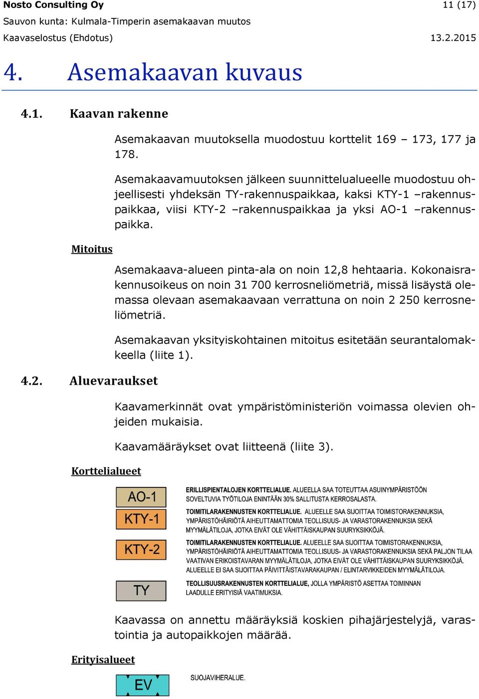 Asemakaava-alueen pinta-ala on noin 12,8 hehtaaria. Kokonaisrakennusoikeus on noin 31 700 kerrosneliömetriä, missä lisäystä olemassa olevaan asemakaavaan verrattuna on noin 2 250 kerrosneliömetriä.