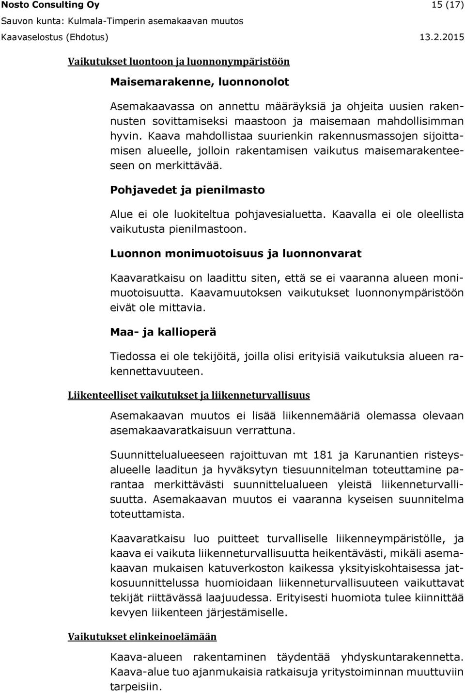 Pohjavedet ja pienilmasto Alue ei ole luokiteltua pohjavesialuetta. Kaavalla ei ole oleellista vaikutusta pienilmastoon.