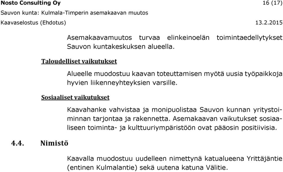 Sosiaaliset vaikutukset Kaavahanke vahvistaa ja monipuolistaa Sauvon kunnan yritystoiminnan tarjontaa ja rakennetta.