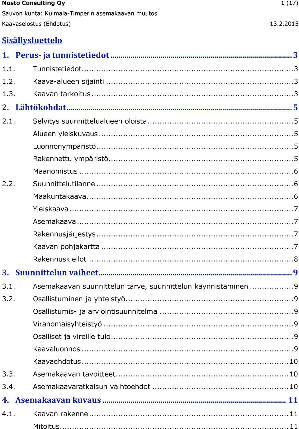 .. 7 Kaavan pohjakartta... 7 Rakennuskiellot... 8 3. Suunnittelun vaiheet... 9 3.1. Asemakaavan suunnittelun tarve, suunnittelun käynnistäminen... 9 3.2. Osallistuminen ja yhteistyö.