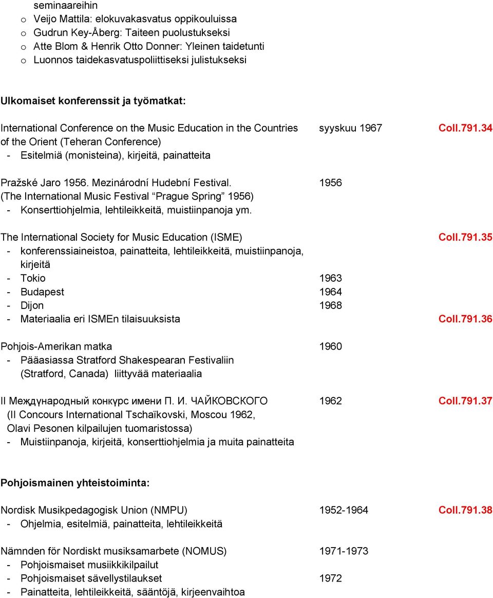 34 of the Orient (Teheran Conference) - Esitelmiä (monisteina), kirjeitä, painatteita Pražské Jaro 1956. Mezinárodní Hudební Festival.