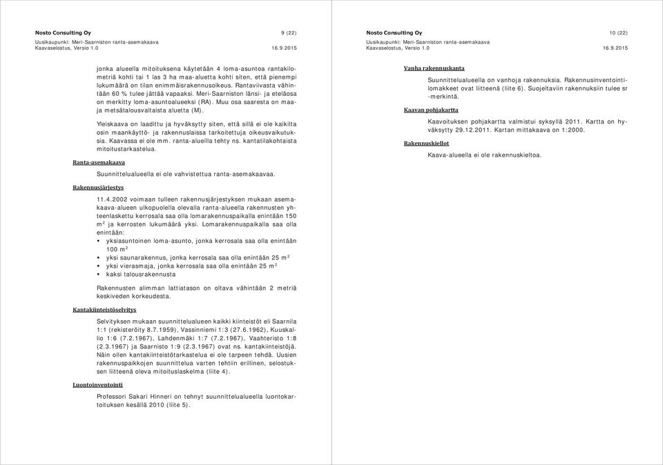 Muu osa saaresta on maaja metsätalousvaltaista aluetta (M). Yleiskaava on laadittu ja hyväksytty siten, että sillä ei ole kaikilta osin maankäyttö- ja rakennuslaissa tarkoitettuja oikeusvaikutuksia.