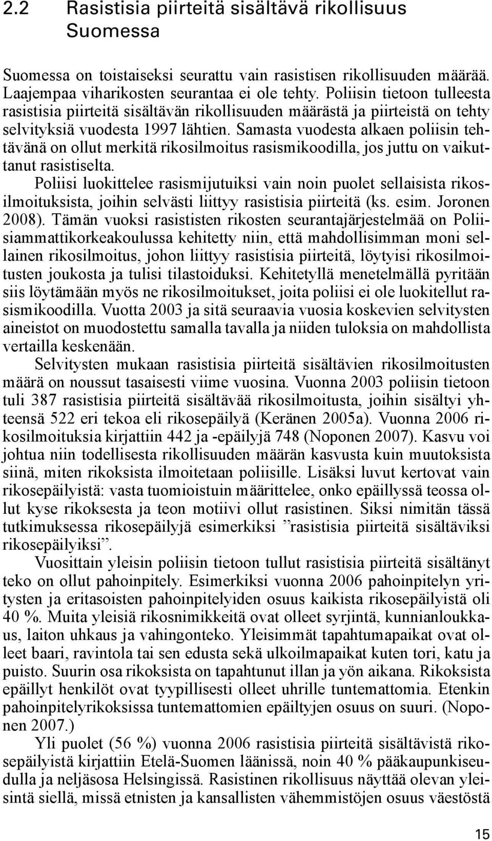 Samasta vuodesta alkaen poliisin tehtävänä on ollut merkitä rikosilmoitus rasismikoodilla, jos juttu on vaikuttanut rasistiselta.