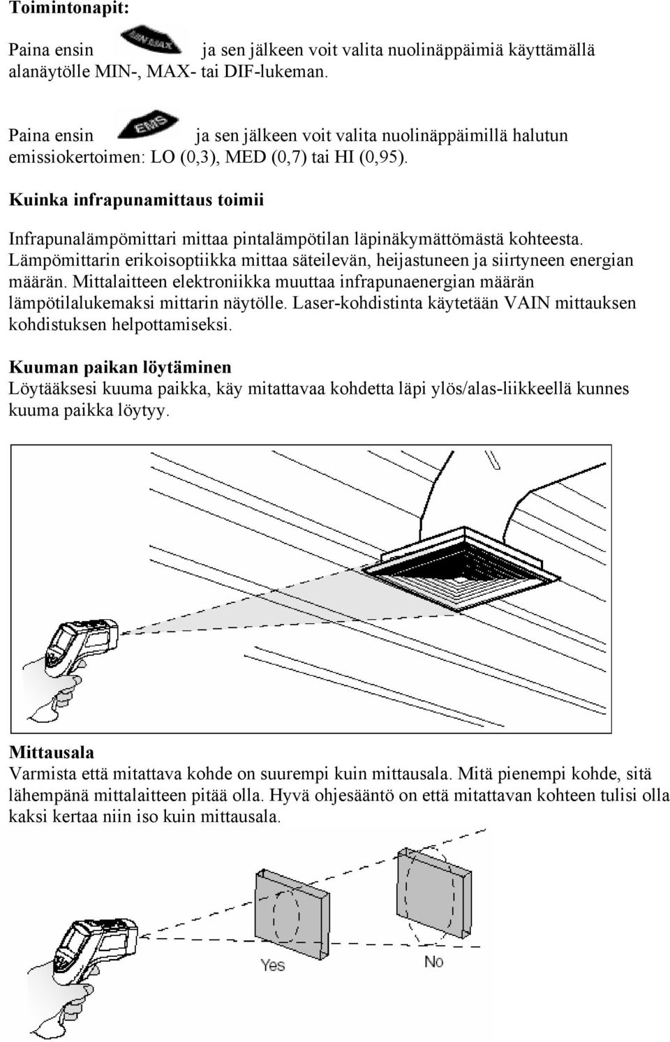 Kuinka infrapunamittaus toimii Infrapunalämpömittari mittaa pintalämpötilan läpinäkymättömästä kohteesta. Lämpömittarin erikoisoptiikka mittaa säteilevän, heijastuneen ja siirtyneen energian määrän.