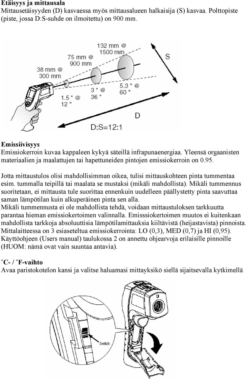 Jotta mittaustulos olisi mahdollisimman oikea, tulisi mittauskohteen pinta tummentaa esim. tummalla teipillä tai maalata se mustaksi (mikäli mahdollista).