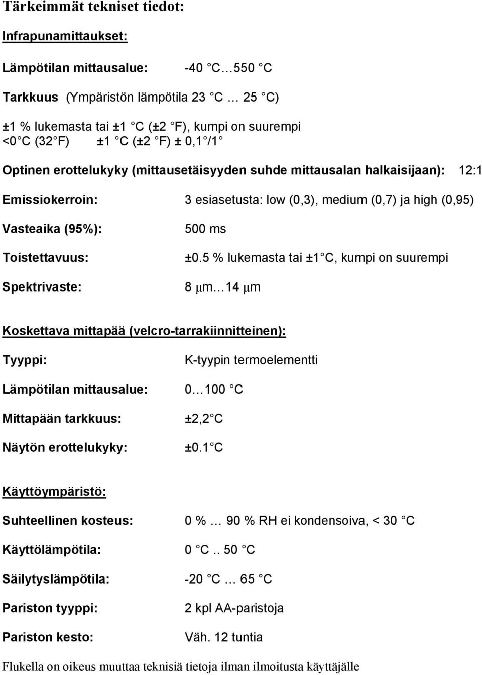 ±0.5 % lukemasta tai ±1 C, kumpi on suurempi Spektrivaste: 8 µm 14 µm Koskettava mittapää (velcro-tarrakiinnitteinen): Tyyppi: K-tyypin termoelementti Lämpötilan mittausalue: 0 100 C Mittapään