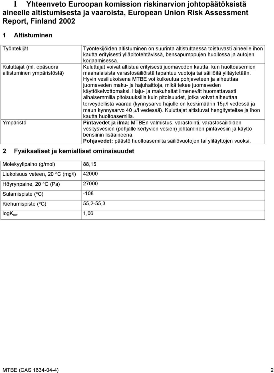 C) -108 Kiehumispiste ( C) 55,2-55,3 logk ow 1,06 Työntekijöiden altistuminen on suurinta altistuttaessa toistuvasti aineelle ihon kautta erityisesti ylläpitotehtävissä, bensapumppujen huollossa ja