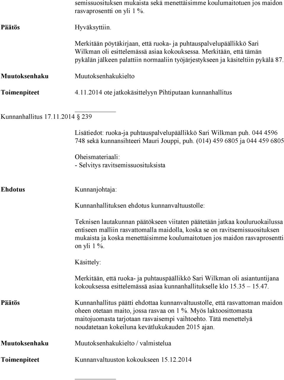 Merkitään, että tämän pykälän jälkeen palattiin normaaliin työjärjestykseen ja käsiteltiin pykälä 87. kielto 4.11.2014 ote jatkokäsittelyyn Pihtiputaan kunnanhallitus Kunnanhallitus 17.11.2014 239 Lisätiedot: ruoka-ja puhtauspalvelupäällikkö Sari Wilkman puh.