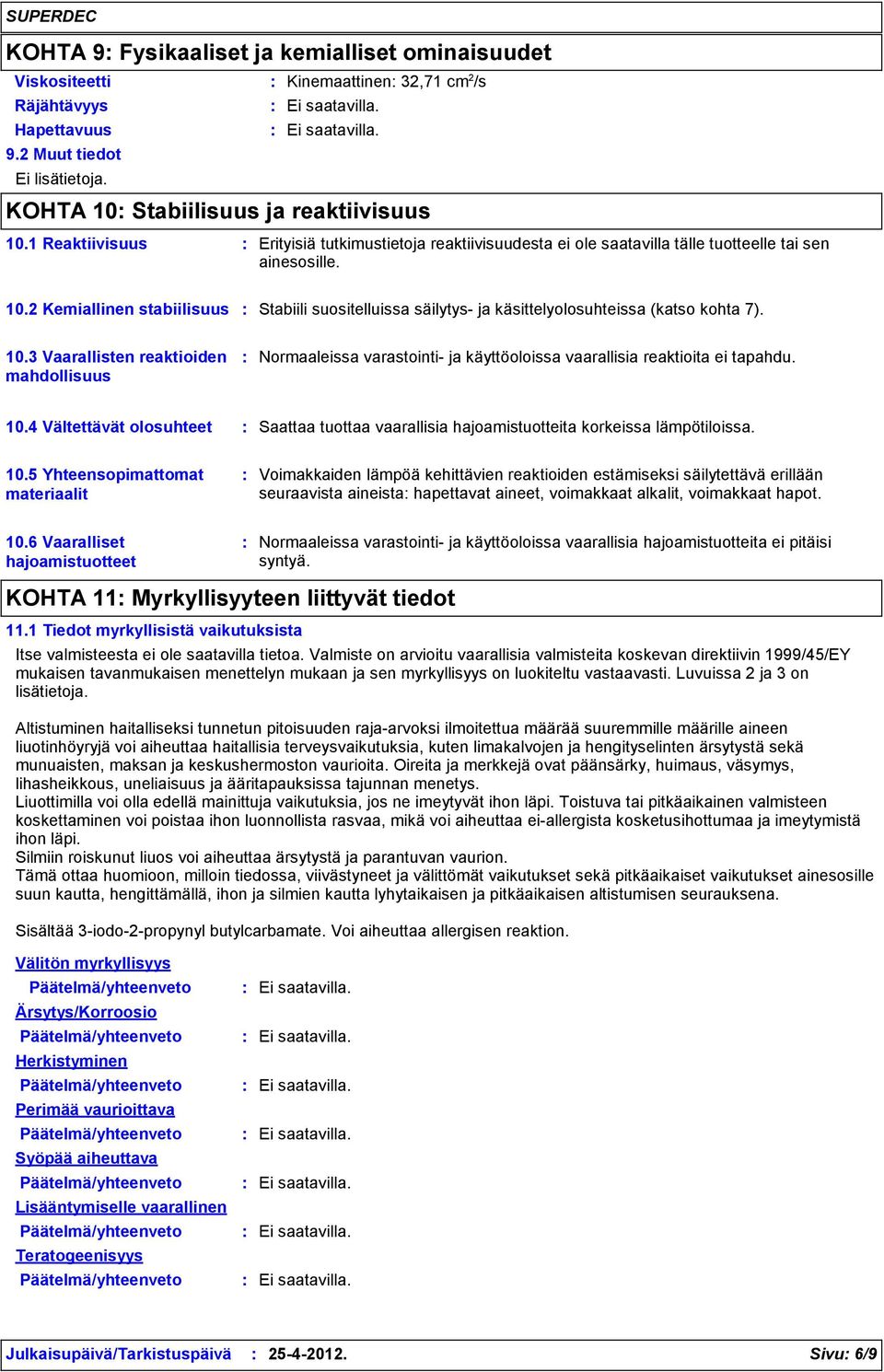 2 Kemiallinen stabiilisuus Stabiili suositelluissa säilytys- ja käsittelyolosuhteissa (katso kohta 7). 10.