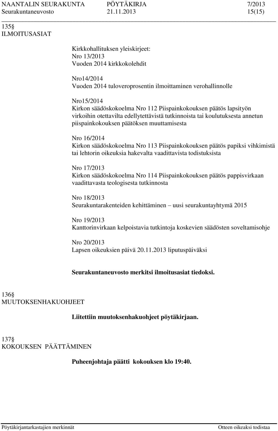 säädöskokoelma Nro 112 Piispainkokouksen päätös lapsityön virkoihin otettavilta edellytettävistä tutkinnoista tai koulutuksesta annetun piispainkokouksen päätöksen muuttamisesta Nro 16/2014 Kirkon