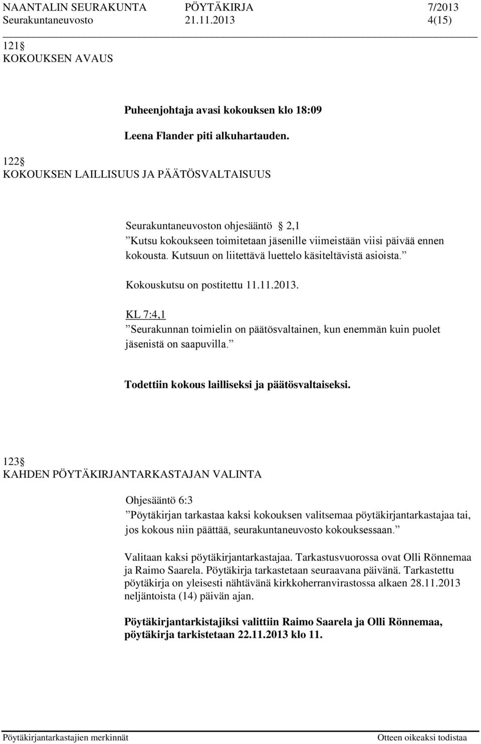 Kutsuun on liitettävä luettelo käsiteltävistä asioista. Kokouskutsu on postitettu 11.11.2013. KL 7:4,1 Seurakunnan toimielin on päätösvaltainen, kun enemmän kuin puolet istä on saapuvilla.