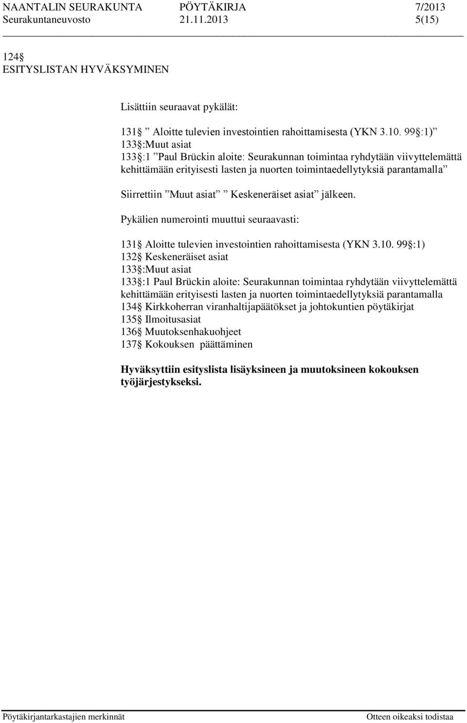 Keskeneräiset asiat jälkeen. Pykälien numerointi muuttui seuraavasti: 131 Aloitte tulevien investointien rahoittamisesta (YKN 3.10.