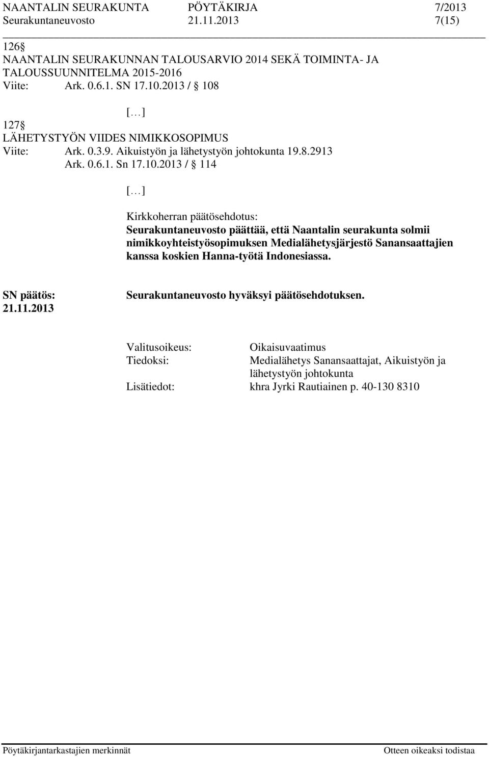 [ ] 127 LÄHETYSTYÖN VIIDES NIMIKKOSOPIMUS Viite: Ark. 0.3.9. Aikuistyön ja lähetystyön johtokunta 19.8.2913 Ark. 0.6.1. Sn 17.10.