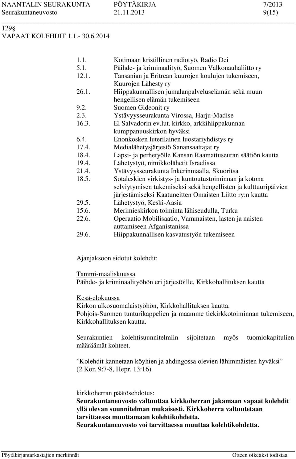kirkko, arkkihiippakunnan kumppanuuskirkon hyväksi 6.4. Enonkosken luterilainen luostariyhdistys ry 17.4. Medialähetysjärjestö Sanansaattajat ry 18.4. Lapsi- ja perhetyölle Kansan Raamattuseuran säätiön kautta 19.