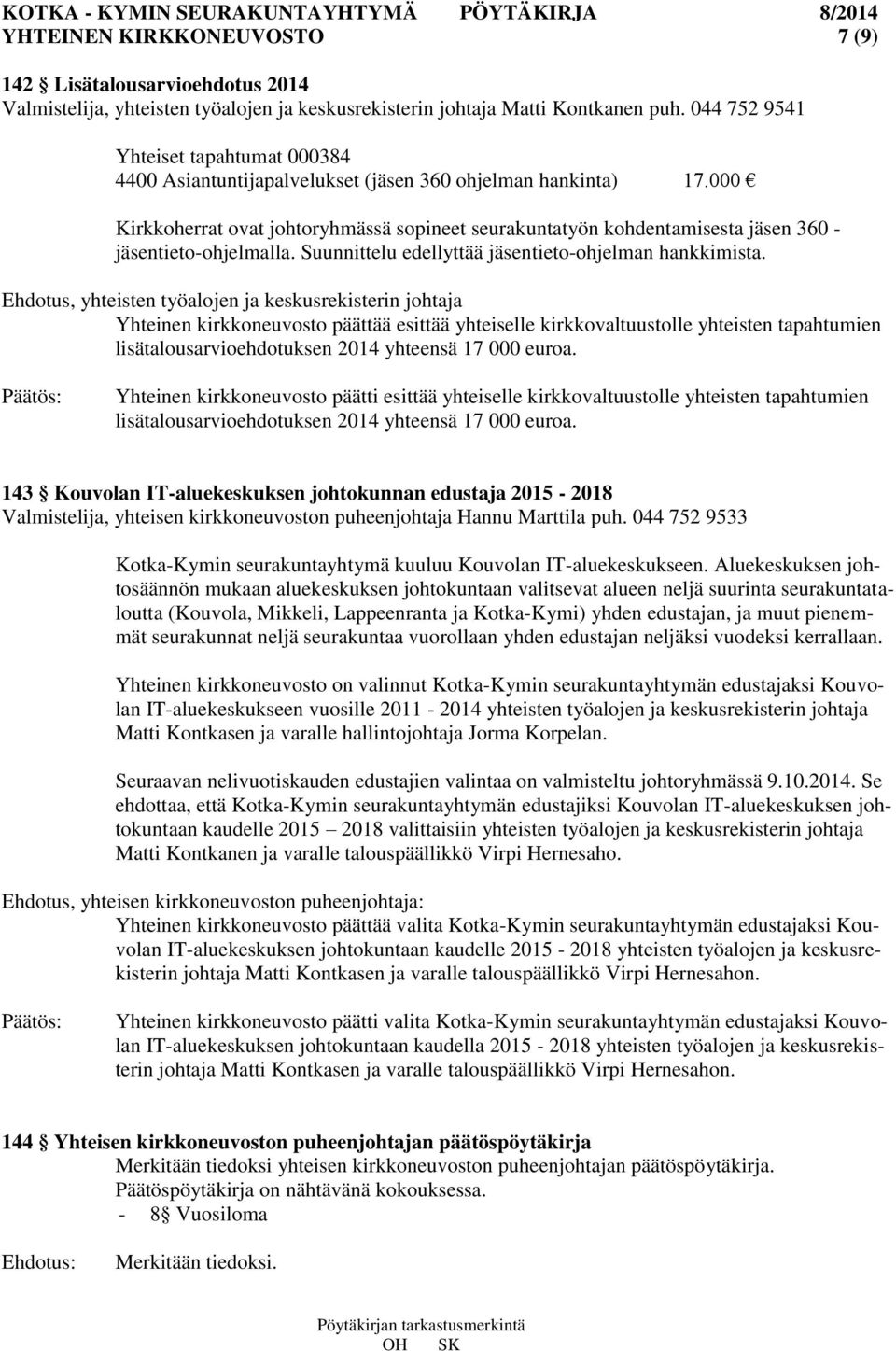 000 Kirkkoherrat ovat johtoryhmässä sopineet seurakuntatyön kohdentamisesta jäsen 360 - jäsentieto-ohjelmalla. Suunnittelu edellyttää jäsentieto-ohjelman hankkimista.