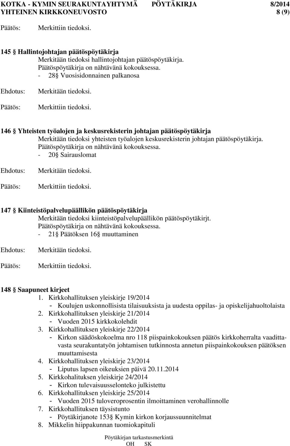 Päätöspöytäkirja on nähtävänä kokouksessa. - 20 Sairauslomat 147 Kiinteistöpalvelupäällikön päätöspöytäkirja Merkitään tiedoksi kiinteistöpalvelupäällikön päätöspöytäkirjt.