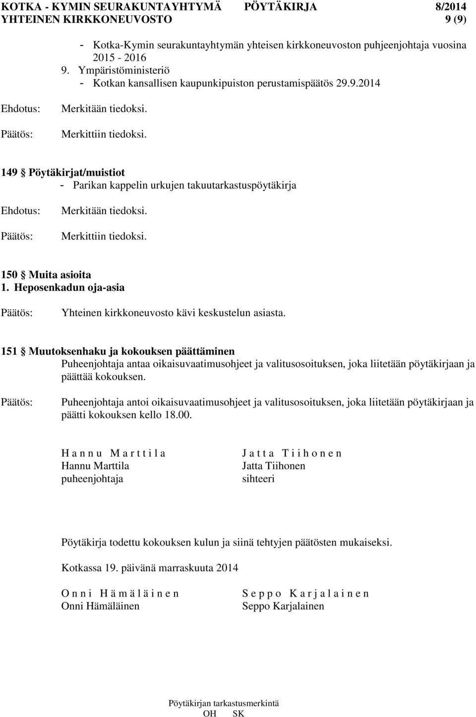 151 Muutoksenhaku ja kokouksen päättäminen Puheenjohtaja antaa oikaisuvaatimusohjeet ja valitusosoituksen, joka liitetään pöytäkirjaan ja päättää kokouksen.