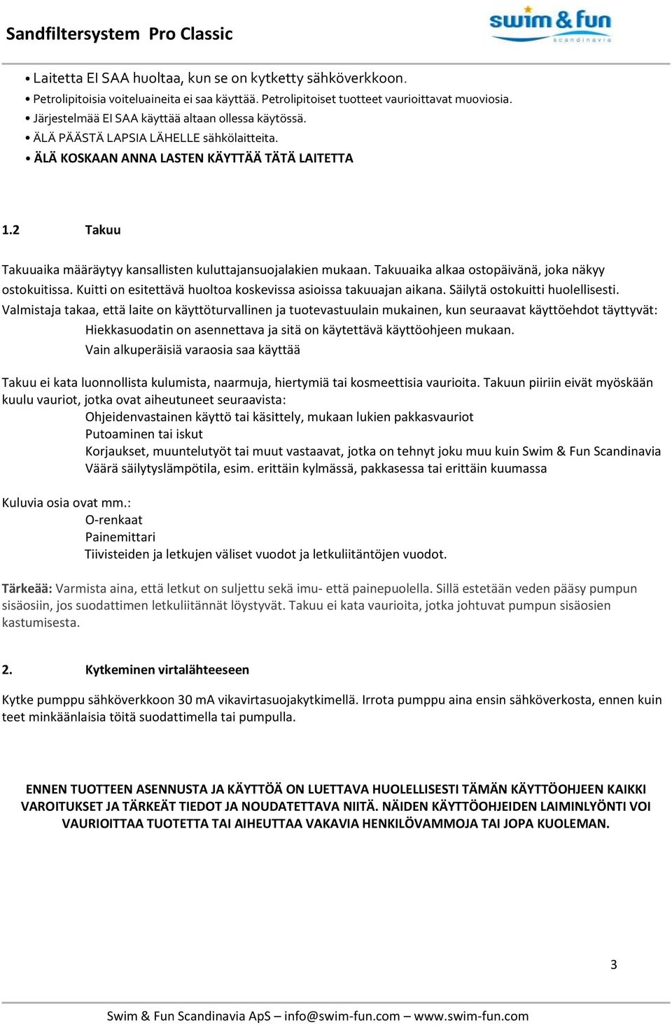 2 Takuu Takuuaika määräytyy kansallisten kuluttajansuojalakien mukaan. Takuuaika alkaa ostopäivänä, joka näkyy ostokuitissa. Kuitti on esitettävä huoltoa koskevissa asioissa takuuajan aikana.