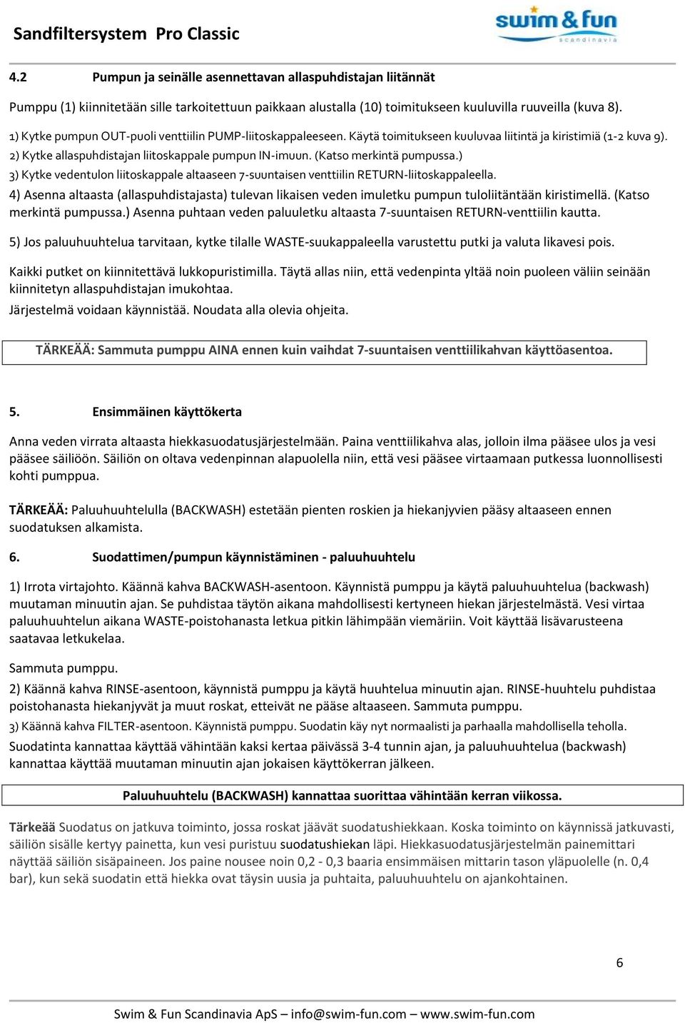 (Katso merkintä pumpussa.) 3) Kytke vedentulon liitoskappale altaaseen 7-suuntaisen venttiilin RETURN-liitoskappaleella.