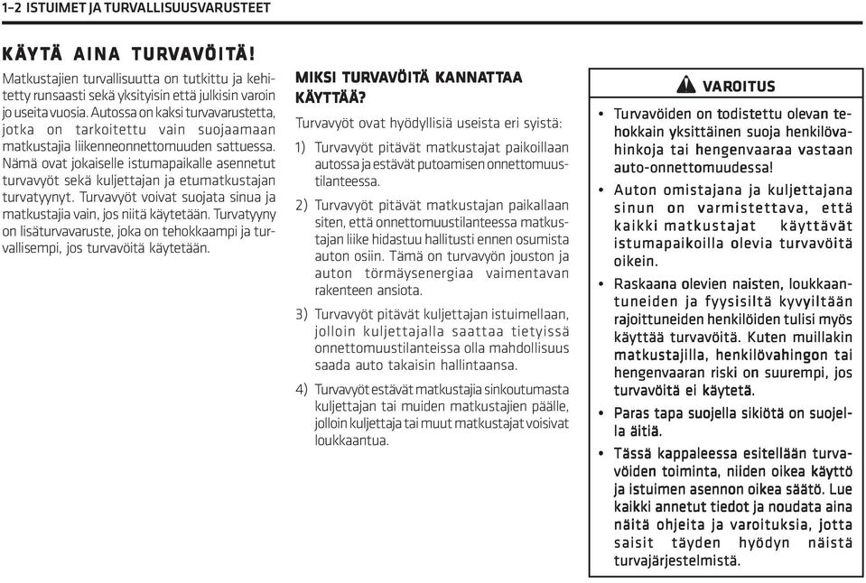 Nämä ovat jokaiselle istumapaikalle asennetut turvavyöt sekä kuljettajan ja etumatkustajan turvatyynyt. Turvavyöt voivat suojata sinua ja matkustajia vain, jos niitä käytetään.