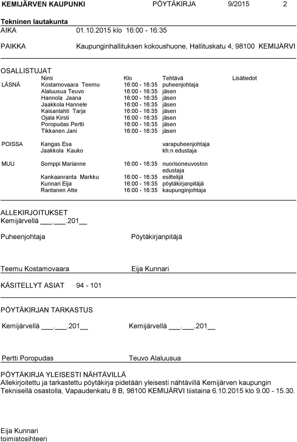Teuvo 16:00-16:35 jäsen Hannola Jaana 16:00-16:35 jäsen Jaakkola Hannele 16:00-16:35 jäsen Kaisanlahti Tarja 16:00-16:35 jäsen Ojala Kirsti 16:00-16:35 jäsen Poropudas Pertti 16:00-16:35 jäsen