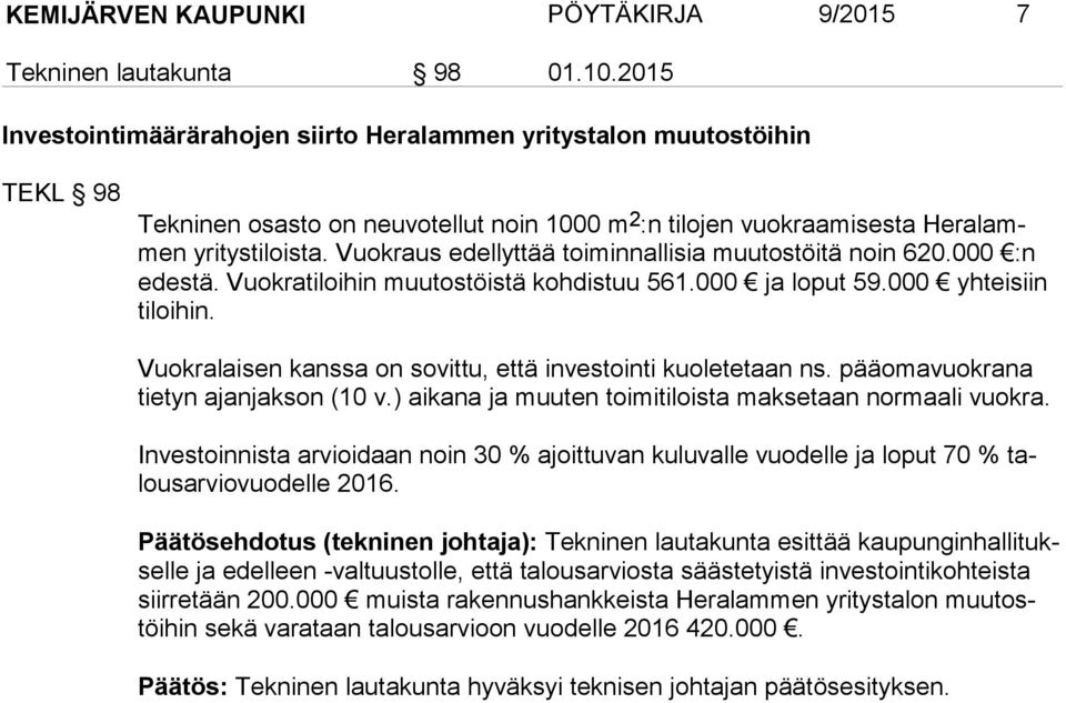 Vuokraus edellyttää toiminnallisia muutostöitä noin 620.000 :n edes tä. Vuokratiloihin muutostöistä kohdistuu 561.000 ja loput 59.000 yhteisiin ti loi hin.