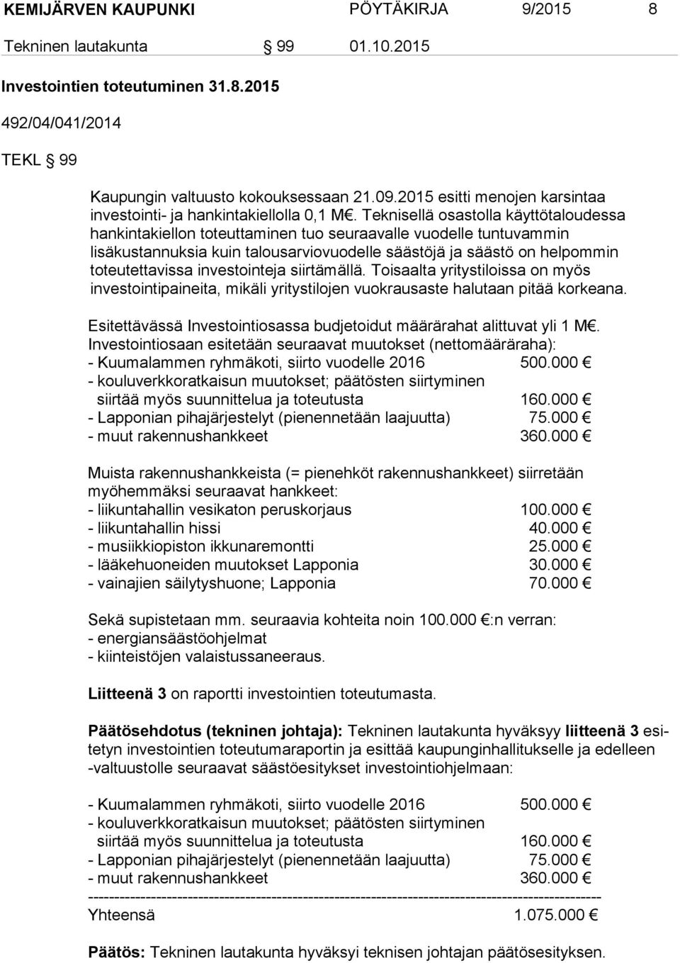 Teknisellä osastolla käyttötaloudessa hankintakiellon toteuttaminen tuo seuraavalle vuodelle tuntuvammin lisäkustannuksia kuin talousarviovuodelle säästöjä ja säästö on helpommin toteutettavissa