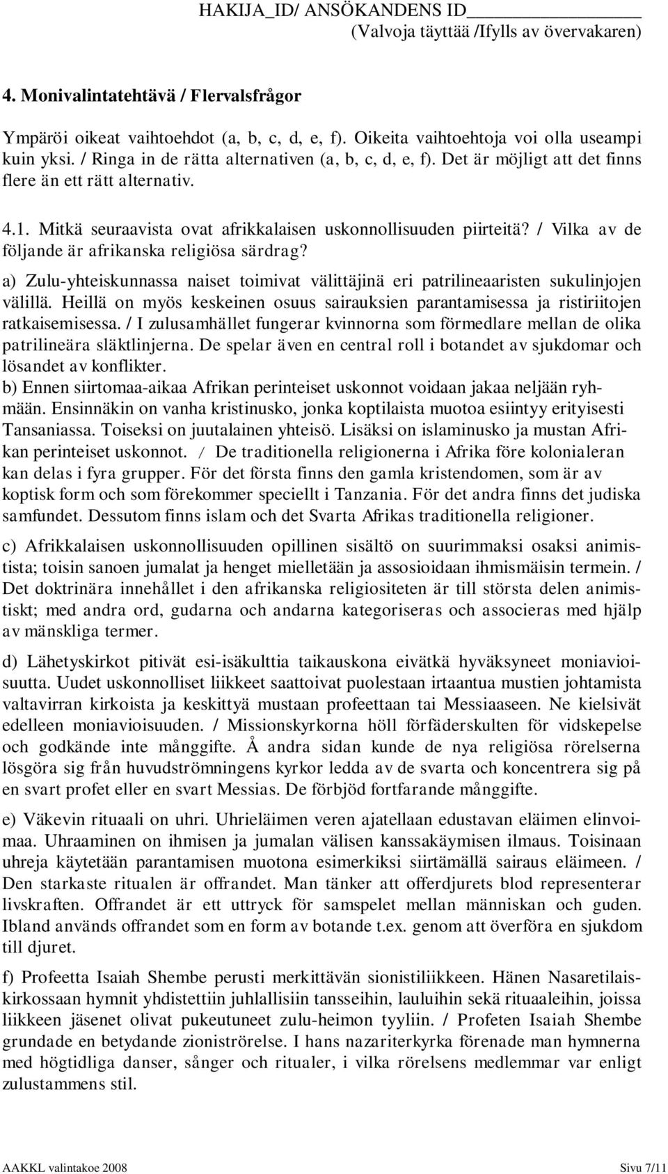 a) Zulu-yhteiskunnassa naiset toimivat välittäjinä eri patrilineaaristen sukulinjojen välillä. Heillä on myös keskeinen osuus sairauksien parantamisessa ja ristiriitojen ratkaisemisessa.