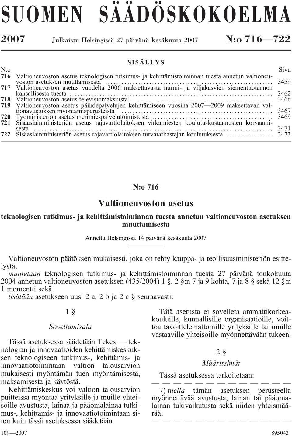 .. 3462 718 Valtioneuvoston asetus televisiomaksuista... 3466 719 Valtioneuvoston asetus päihdepalvelujen kehittämiseen vuosina 2007 2009 maksettavan valtionavustuksen myöntämisperusteista.