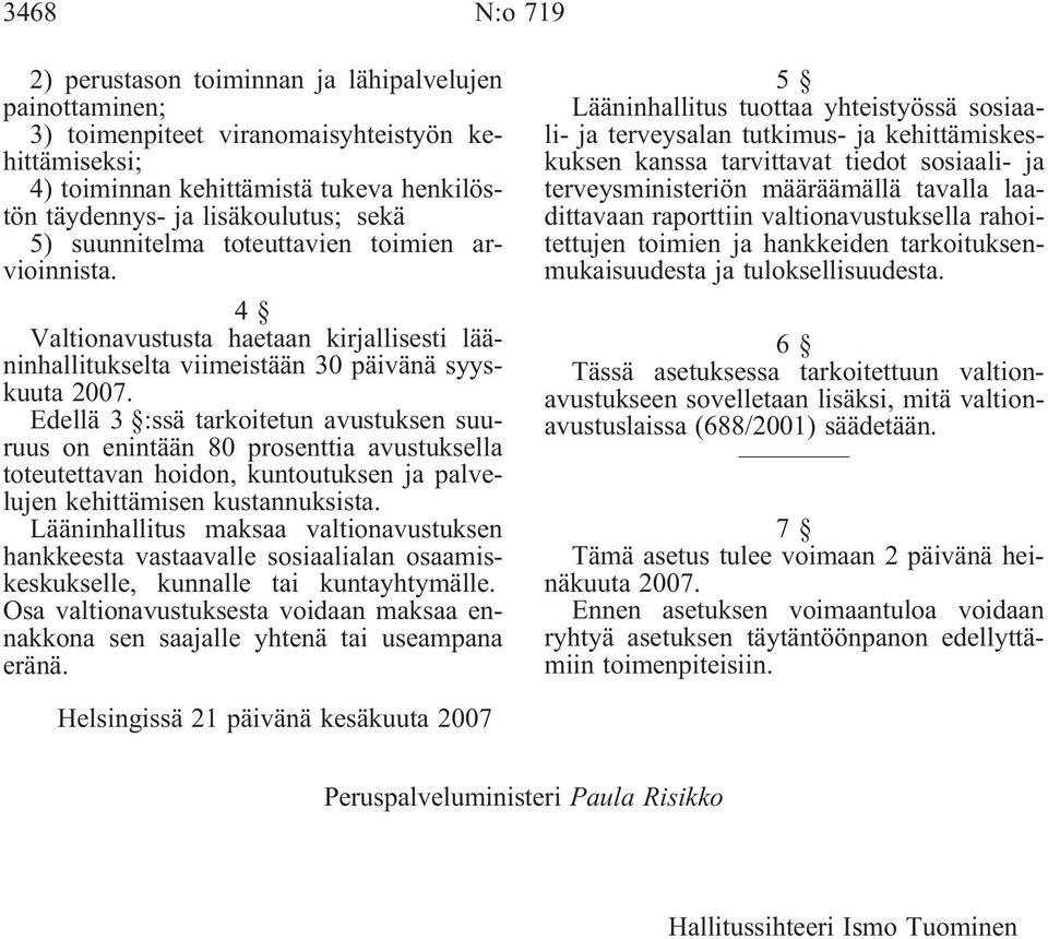 Edellä 3 :ssä tarkoitetun avustuksen suuruus on enintään 80 prosenttia avustuksella toteutettavan hoidon, kuntoutuksen ja palvelujen kehittämisen kustannuksista.